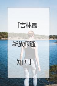 吉林最新放假通知！