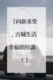 向新求变，古城生活幸福值拉满！
