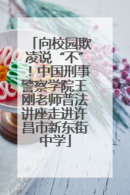 向校园欺凌说“不”！中国刑事警察学院王刚老师普法讲座走进许昌市新东街中学