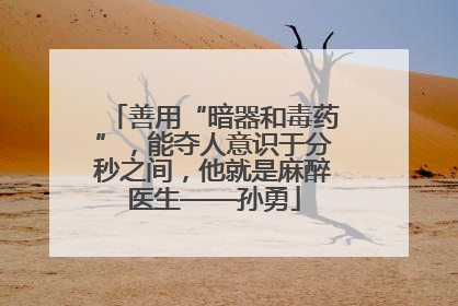 善用“暗器和毒药”，能夺人意识于分秒之间，他就是麻醉医生——孙勇