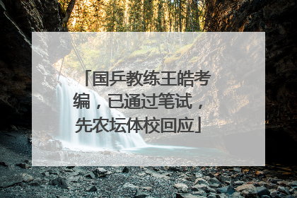 国乒教练王皓考编，已通过笔试，先农坛体校回应