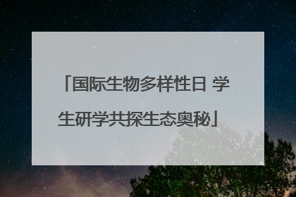国际生物多样性日 学生研学共探生态奥秘