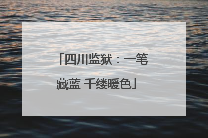 四川监狱：一笔藏蓝 千缕暖色