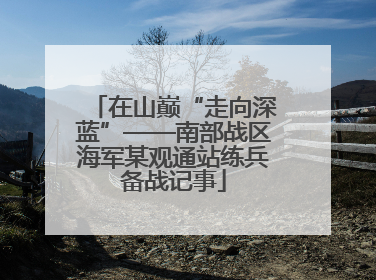 在山巅“走向深蓝”——南部战区海军某观通站练兵备战记事