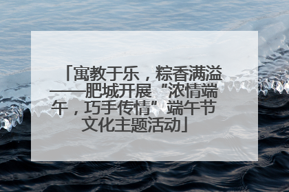 寓教于乐，粽香满溢——肥城开展“浓情端午，巧手传情”端午节文化主题活动