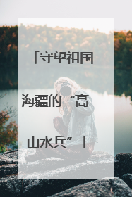 守望祖国海疆的“高山水兵”