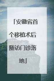 安徽省首个移植术后随访门诊落地