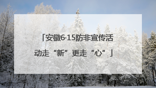 安徽6·15防非宣传活动走“新”更走“心”