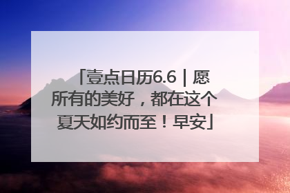 壹点日历6.6｜愿所有的美好，都在这个夏天如约而至！早安