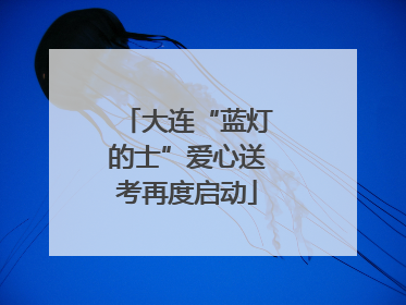 大连“蓝灯的士”爱心送考再度启动
