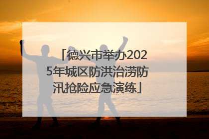 德兴市举办2025年城区防洪治涝防汛抢险应急演练