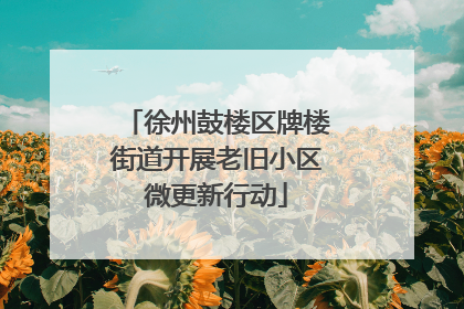 徐州鼓楼区牌楼街道开展老旧小区微更新行动