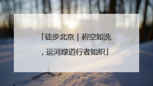 徒步北京｜碧空如洗，运河绿道行者如织