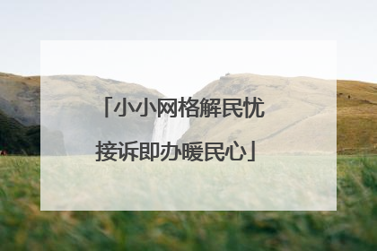 小小网格解民忧 接诉即办暖民心