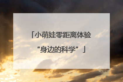 小萌娃零距离体验“身边的科学”