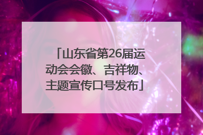 山东省第26届运动会会徽、吉祥物、主题宣传口号发布