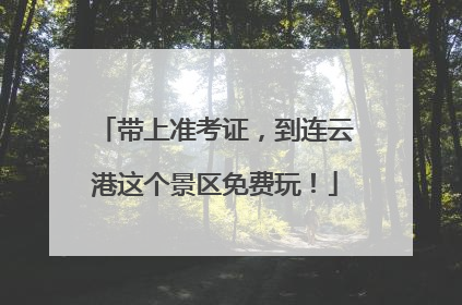带上准考证，到连云港这个景区免费玩！