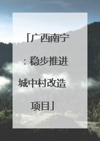 广西南宁：稳步推进城中村改造项目