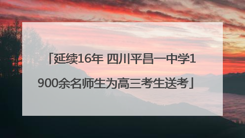 延续16年 四川平昌一中学1900余名师生为高三考生送考