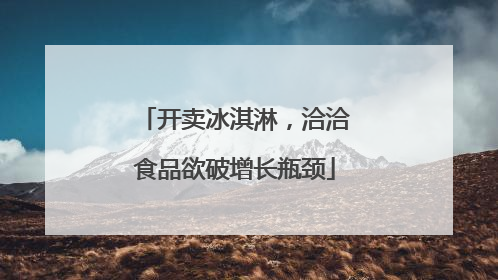 开卖冰淇淋，洽洽食品欲破增长瓶颈