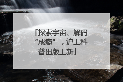 探索宇宙、解码“成瘾”，沪上科普出版上新