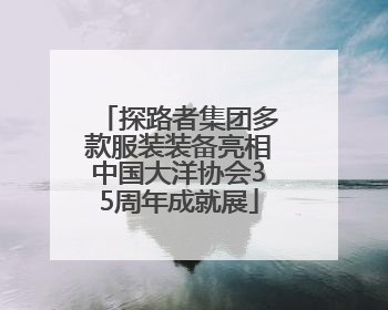 探路者集团多款服装装备亮相中国大洋协会35周年成就展