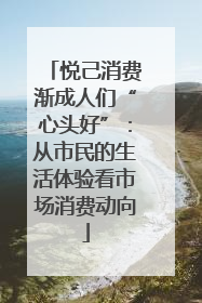 悦己消费渐成人们“心头好”：从市民的生活体验看市场消费动向