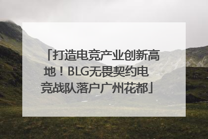 打造电竞产业创新高地！BLG无畏契约电竞战队落户广州花都