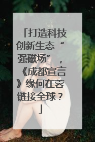 打造科技创新生态“强磁场”，《成都宣言》缘何在蓉链接全球？