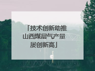 技术创新助推山西煤层气产量屡创新高