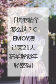 抗老精华怎么选？CEMOY澳诗茉21天精华解锁年轻密码