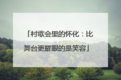 村歌会里的怀化：比舞台更耀眼的是笑容