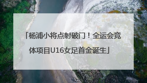 杨浦小将点射破门！全运会竞体项目U16女足首金诞生