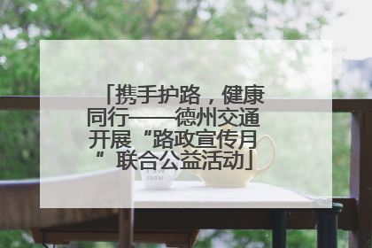 携手护路，健康同行——德州交通开展“路政宣传月”联合公益活动