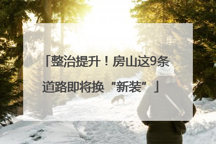 整治提升！房山这9条道路即将换“新装”