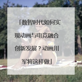 数智时代如何实现动画与电竞融合创新发展？动画川军将这样做