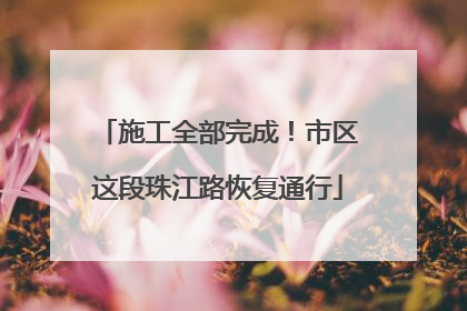 施工全部完成！市区这段珠江路恢复通行