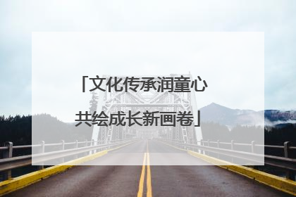 文化传承润童心 共绘成长新画卷