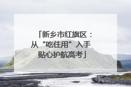 新乡市红旗区：从“吃住用”入手 贴心护航高考