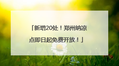 新增20处！郑州纳凉点即日起免费开放！