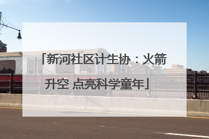 新河社区计生协：火箭升空 点亮科学童年