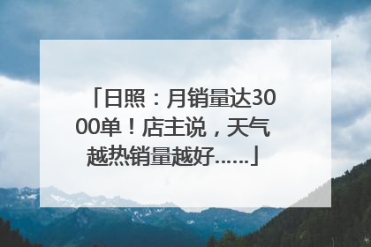 日照：月销量达3000单！店主说，天气越热销量越好……