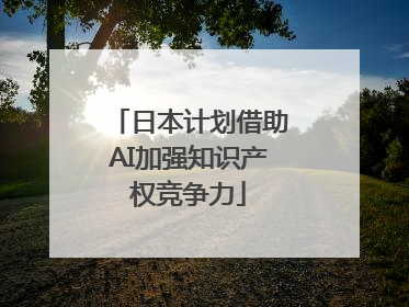 日本计划借助AI加强知识产权竞争力