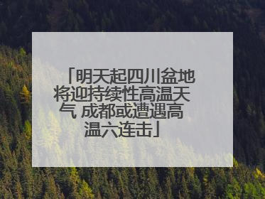 明天起四川盆地将迎持续性高温天气 成都或遭遇高温六连击