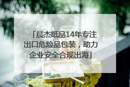 晨杰纸品14年专注出口危险品包装，助力企业安全合规出海