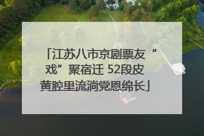 江苏八市京剧票友“戏”聚宿迁 52段皮黄腔里流淌党恩绵长