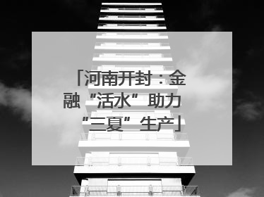河南开封：金融“活水”助力“三夏”生产