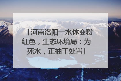 河南洛阳一水体变粉红色，生态环境局：为死水，正抽干处置