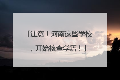 注意！河南这些学校，开始核查学籍！