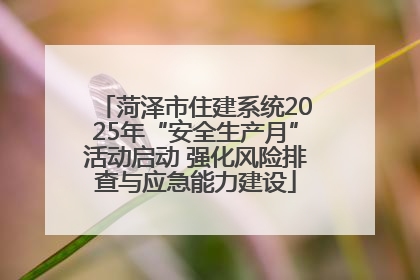 菏泽市住建系统2025年“安全生产月”活动启动 强化风险排查与应急能力建设